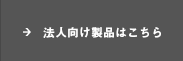 法人向け製品はこちら